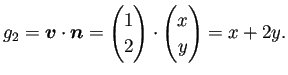 $\displaystyle g_2=\bm{v}\cdot\bm{n}=
\begin{pmatrix}
1 \\ 2
\end{pmatrix} \cdot
\begin{pmatrix}
x \\ y
\end{pmatrix} =x+2y.
$