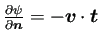 $ \frac{\rd\psi}{\rd\bm{n}}=-\bm{v}\cdot\bm{t}$