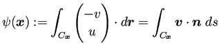 $\displaystyle \psi(\bm{x}) :=\int_{C_{\bm{x}}}\begin{pmatrix}-v \\ u \end{pmatrix}\cdot\D\bm{r} =\int_{C_{\bm{x}}}\bm{v}\cdot\bm{n}\;\D s$