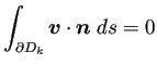 $\displaystyle \int_{\rd D_k}\bm{v}\cdot\bm{n}\;\D s =0
$