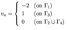 $\displaystyle v_n=
\left\{
\begin{array}{ll}
-2 & \text{(on $\Gamma_1$)}\\
...
...n $\Gamma_3$)}\\
0 & \text{(on $\Gamma_2\cup\Gamma_4$)}
\end{array} \right.
$