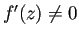 $ f'(z)\ne 0$
