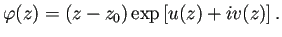 $\displaystyle \varphi(z)=(z-z_0)\exp\left[u(z)+i v(z)\right].
$
