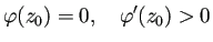 $\displaystyle \varphi(z_0)=0,\quad \varphi'(z_0)>0
$