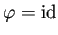 $ \varphi=\mathrm{id}$
