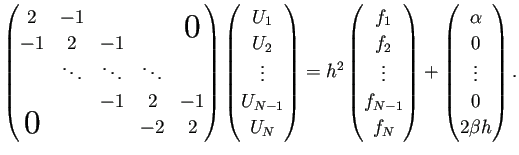 $\displaystyle \begin{pmatrix}
2 & -1 & & & \bigzerou\\
-1 & 2 & -1 \\
& \d...
...begin{pmatrix}
\alpha \\
0 \\
\vdots \\
0 \\
2\beta h
\end{pmatrix}.
$