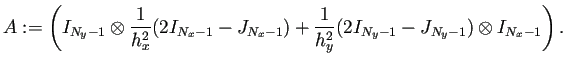 $\displaystyle A:= \left( I_{N_y-1}\otimes \frac{1}{h_x^2} (2I_{N_x-1}-J_{N_x-1}) + \frac{1}{h_y^2} (2I_{N_y-1}-J_{N_y-1})\otimes I_{N_x-1} \right).$