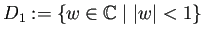 $ D_1:=\left\{w\in\mathbb{C}\relmiddle\vert \left\vert w\right\vert<1
\right\}$