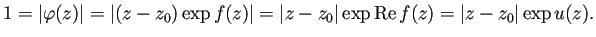 $\displaystyle 1=\left\vert\varphi(z)\right\vert
=\left\vert\left(z-z_0\right)\...
...ft\vert z-z_0\right\vert\exp\MyRe f(z)
=\left\vert z-z_0\right\vert\exp u(z).
$