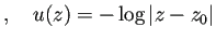 $\displaystyle ,\quad u(z)=-\log\left\vert z-z_0\right\vert$