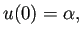 $\displaystyle u(0)=\alpha,$