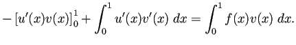 $\displaystyle -\left[u'(x)v(x)\right]_0^1+\int_0^1 u'(x)v'(x)\;\Dx=
\int_0^1 f(x)v(x)\;\Dx.
$