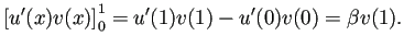$\displaystyle \left[u'(x)v(x)\right]_{0}^1=u'(1)v(1)-u'(0)v(0)=\beta v(1).
$