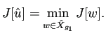 $\displaystyle J[\hat u]=\min_{w\in \hat X_{g_1}} J[w].
$