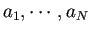 $ a_1,\cdots,a_N$