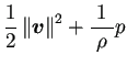 $\displaystyle \frac{1}{2}\left\Vert\bm{v}\right\Vert^2+\frac{1}{\;\rho\;}p
$