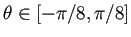 $ \theta \in [-\pi /8,\pi /8]$