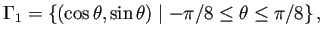 $\displaystyle \Gamma_1 =\left\{(\cos\theta,\sin\theta)\relmiddle\vert -\pi/8\le\theta\le\pi/8\right\},$