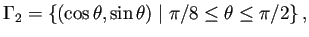 $\displaystyle \Gamma_2 =\left\{(\cos\theta,\sin\theta)\relmiddle\vert\pi/8\le\theta\le\pi/2\right\},$