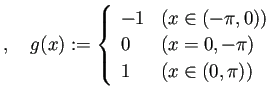 $\displaystyle ,\quad g(x):= \left\{ \begin{array}[tb]{ll} -1 & \text{($x\in(-\p...
...)} \ 0 & \text{($x=0,-\pi$)} \ 1 & \text{($x\in(0,\pi)$)} \end{array} \right.$