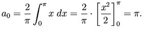 $\displaystyle a_0=\frac{2}{\pi}\int_0^\pi x\;\Dx
=\frac{2}{\pi}\cdot\left[\frac{x^2}{2}\right]_0^\pi=\pi.
$