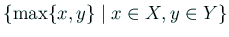 $ \left\{\max\{x,y\}\relmiddle\vert x\in X, y\in Y\right\}$