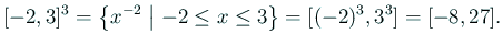 $\displaystyle [-2,3]^3=\left\{x^{-2}\relmiddle\vert -2\le x\le 3\right\}=[(-2)^3,3^3]=[-8,27].$