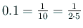 $ 0.1=\frac{1}{10}=\frac{1}{2\cdot 5}$