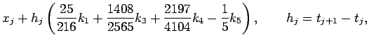 $\displaystyle x_j+h_j
\left(
\frac{25}{216}k_1+\frac{1408}{2565}k_3+\frac{2197}{4104}k_4-\frac15k_5
\right),\quad
\quad h_j=t_{j+1}-t_j,$