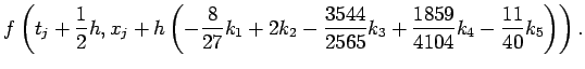 $\displaystyle f\left(t_j+\frac12 h, x_j+h
\left(-\frac8{27}k_1+2k_2-\frac{3544}{2565}k_3
+\frac{1859}{4104}k_4-\frac{11}{40}k_5
\right)
\right).$