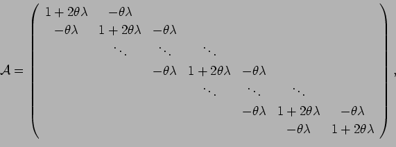 \begin{displaymath}
{\cal A}=
\left(
\begin{array}{ccccccc}
1+2\theta\lambda& -...
... & & & & -\theta\lambda & 1+2\theta\lambda
\end{array}\right),
\end{displaymath}