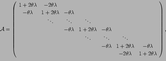\begin{displaymath}
{\cal A}=
\left(
\begin{array}{ccccccc}
1+2\theta\lambda& -...
...& & & & -2\theta\lambda & 1+2\theta\lambda
\end{array}\right),
\end{displaymath}
