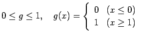 $\displaystyle 0\le g\le 1, \quad
g(x)=\left\{
\begin{array}{ll}
0 & \mbox{($x\le 0$)} \\
1 & \mbox{($x\ge 1$)}
\end{array}\right.
$
