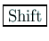 \fbox{Shift}