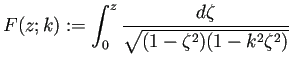 $\displaystyle F(z;k):= \int_0^z\frac{\D\zeta}{\sqrt{(1-\zeta^2)(1-k^2\zeta^2)}}
$