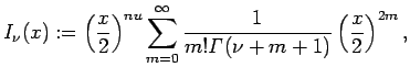 $\displaystyle I_\nu(x):=
\left(\frac{x}{2}\right)^{nu}
\sum_{m=0}^\infty\frac{1}{m!\mathit{\Gamma}(\nu+m+1)}
\left(\frac{x}{2}\right)^{2m},
$