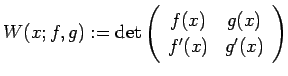 $\displaystyle W(x;f,g):=
\det
\left(
\begin{array}{cc}
f(x) & g(x) \\
f'(x) & g'(x)
\end{array}\right)
$