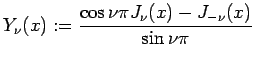 $\displaystyle Y_\nu(x):=
\frac{\cos\nu\pi J_\nu(x)-J_{-\nu}(x)}{\sin\nu\pi}
$