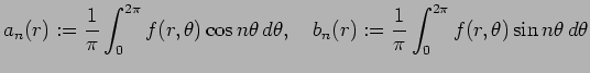 $\displaystyle a_n(r):=\frac{1}{\pi}\int_0^{2\pi}f(r,\theta)\cos n\theta \D\theta,
\quad
b_n(r):=\frac{1}{\pi}\int_0^{2\pi}f(r,\theta)\sin n\theta \D\theta
$