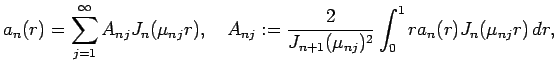 $\displaystyle a_n(r)=\sum_{j=1}^\infty A_{nj}J_n(\mu_{nj}r),\quad
A_{nj}:=\frac{2}{J_{n+1}(\mu_{nj})^2}\int_0^1 r a_n(r)J_n(\mu_{nj}r) \D r,
$