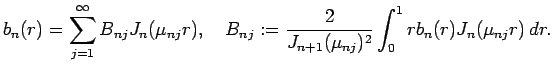 $\displaystyle b_n(r)=\sum_{j=1}^\infty B_{nj}J_n(\mu_{nj}r),\quad
B_{nj}:=\frac{2}{J_{n+1}(\mu_{nj})^2}\int_0^1 r b_n(r)J_n(\mu_{nj}r) \D r.
$