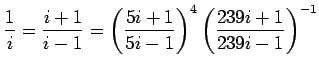 $\displaystyle \frac{1}{i}
=\frac{i+1}{i-1}
=\left(\frac{5i+1}{5i-1}\right)^4
\left(\frac{239i+1}{239i-1}\right)^{-1}
$
