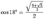 $\displaystyle \cos 18^\circ=\frac{\sqrt{\frac{5+\sqrt{5}}{2}}}{2}$