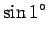 $\displaystyle \sin 1^\circ$