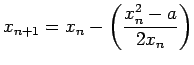 $\displaystyle x_{n+1}=x_n-\left(\frac{x_n^2-a}{2x_n}\right)$