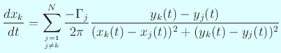 $\displaystyle \frac{\D x_k}{\D t}=\sum_{j=1\atop j\ne k}^N \frac{-\Gamma_j}{2\pi} \frac{y_k(t)-y_j(t)}{(x_k(t)-x_j(t))^2+(y_k(t)-y_j(t))^2}$