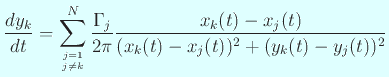 $\displaystyle \frac{\D y_k}{\D t}=\sum_{j=1\atop j\ne k}^N \frac{\Gamma_j}{2\pi} \frac{x_k(t)-x_j(t)}{(x_k(t)-x_j(t))^2+(y_k(t)-y_j(t))^2}$