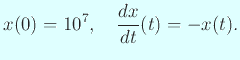 $\displaystyle x(0)=10^7,\quad \frac{d x}{d t}(t)=-x(t).$