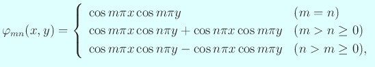 $\displaystyle \varphi_{mn}(x,y)=
\left\{
\begin{array}{ll}
\cos m\pi x\cos m...
...\cos n\pi y-\cos n\pi x\cos m\pi y & \text{($n>m\ge 0$)},
\end{array} \right.
$