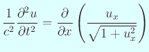 $\displaystyle \frac{1}{c^2}\frac{\rd^2 u}{\rd t^2}=
\frac{\rd}{\rd x}
\left(
\frac{u_x}{\sqrt{1+u_x^2}}
\right)
$